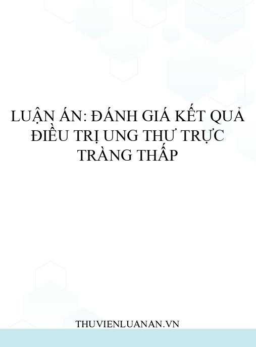 Luận án: Đánh giá kết quả điều trị ung thư trực tràng thấp