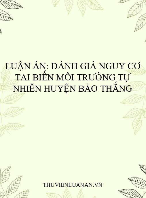 Luận án: Đánh giá nguy cơ tai biến môi trường tự nhiên huyện Bảo Thắng