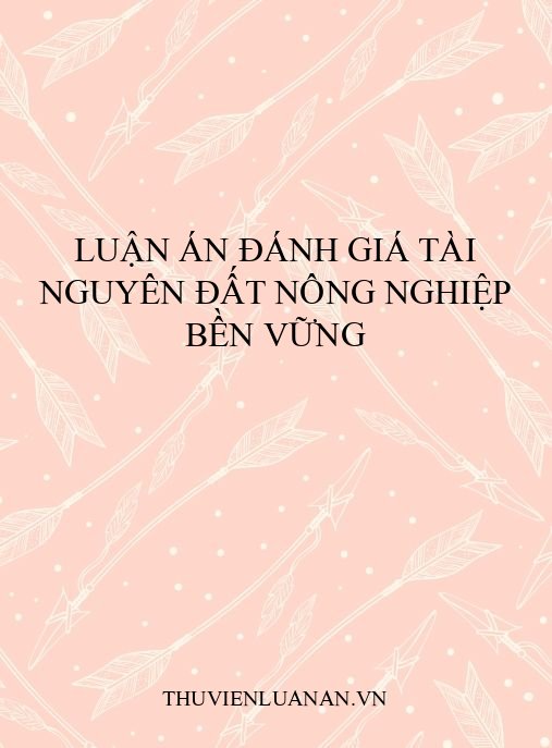 Luận án đánh giá tài nguyên đất nông nghiệp bền vững