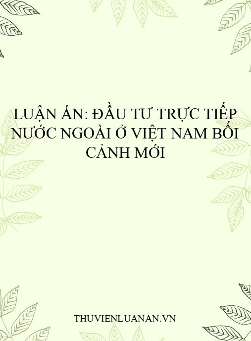 Luận án: Đầu tư trực tiếp nước ngoài ở Việt Nam bối cảnh mới
