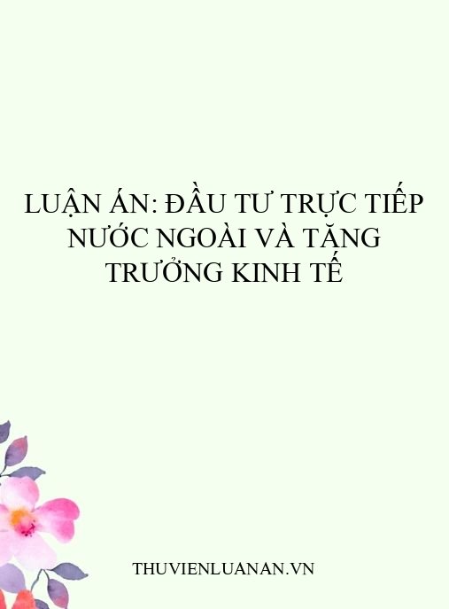 Luận án: Đầu tư trực tiếp nước ngoài và tăng trưởng kinh tế