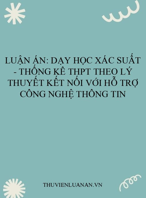 Luận án: Dạy học Xác suất – Thống kê THPT theo lý thuyết kết nối với hỗ trợ công nghệ thông tin
