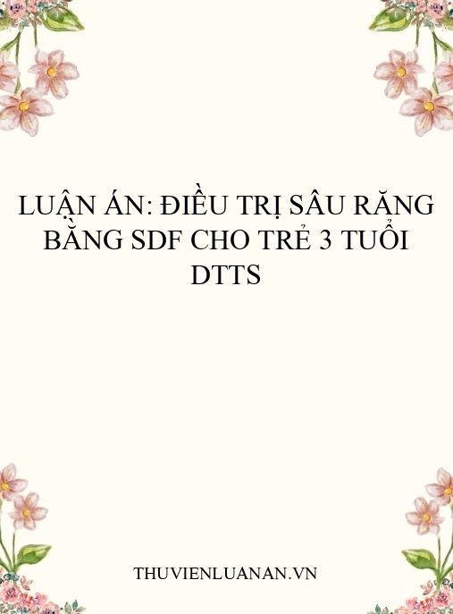 Luận án: Điều trị sâu răng bằng SDF cho trẻ 3 tuổi DTTS