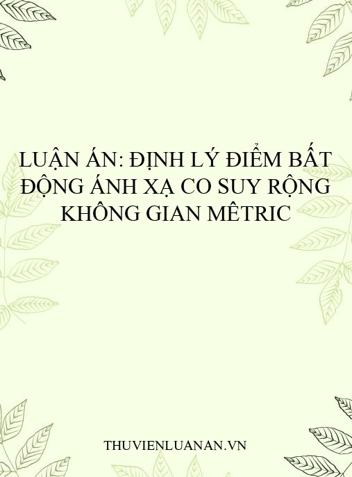 Luận án: Định lý điểm bất động ánh xạ co suy rộng không gian mêtric