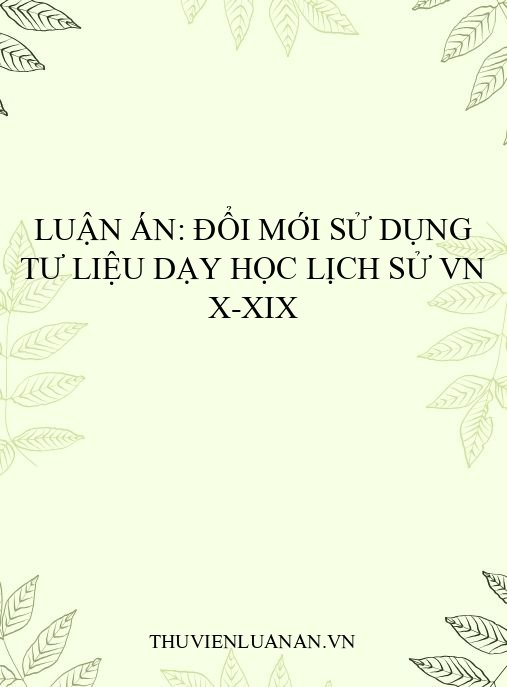 Luận án: Đổi mới sử dụng tư liệu dạy học lịch sử VN X-XIX