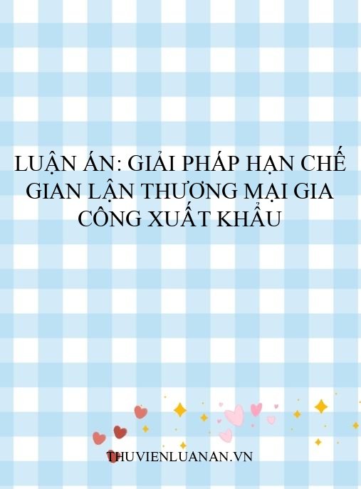 Luận án: Giải pháp hạn chế gian lận thương mại gia công xuất khẩu