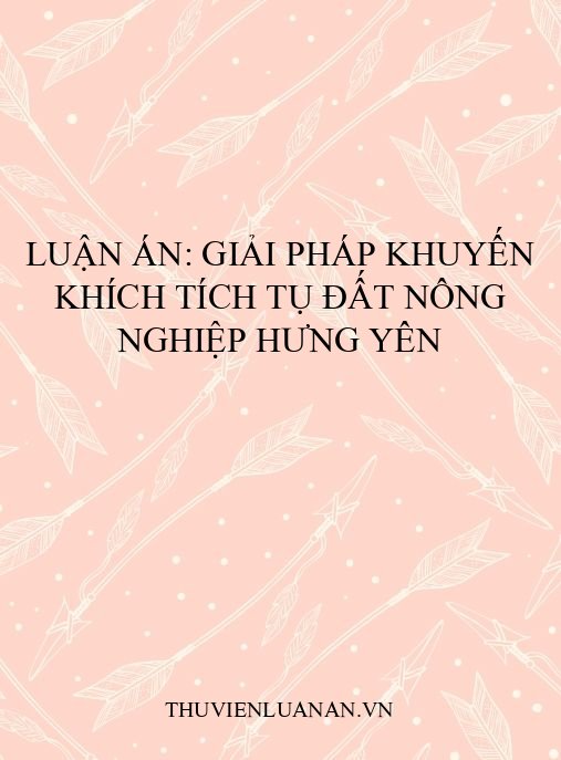 Luận án: Giải pháp khuyến khích tích tụ đất nông nghiệp Hưng Yên