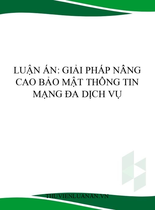 Luận án: Giải pháp nâng cao bảo mật thông tin mạng đa dịch vụ