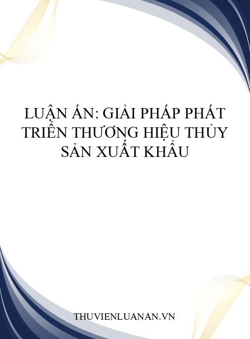 Luận án: Giải pháp phát triển thương hiệu thủy sản xuất khẩu