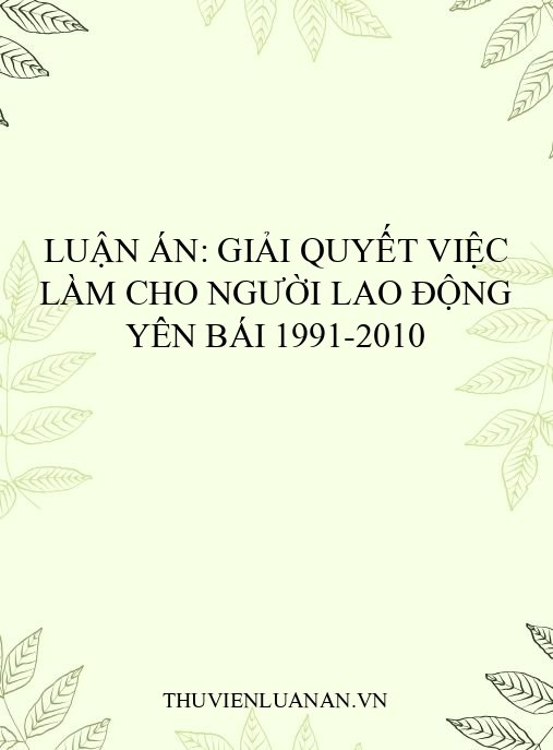 Luận án: Giải quyết việc làm cho người lao động Yên Bái 1991-2010
