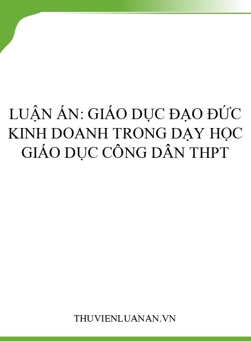 Luận án: Giáo dục đạo đức kinh doanh trong dạy học Giáo dục công dân THPT