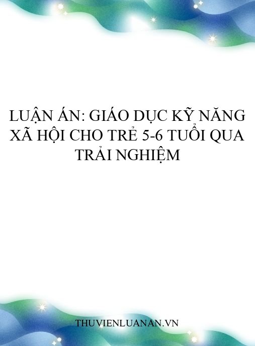 Luận án: Giáo dục kỹ năng xã hội cho trẻ 5-6 tuổi qua trải nghiệm
