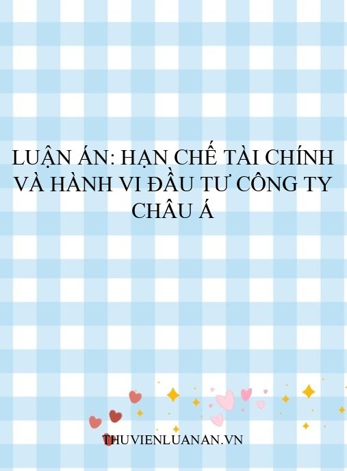 Luận án: Hạn chế tài chính và hành vi đầu tư công ty Châu Á