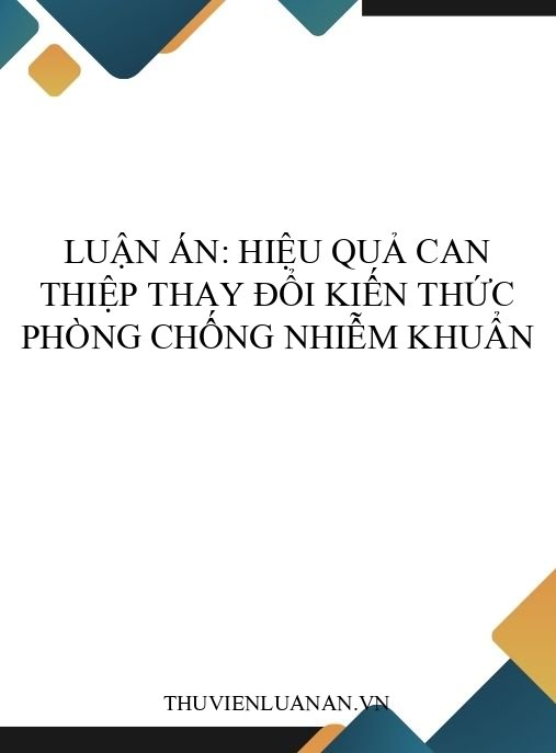 Luận án: Hiệu quả can thiệp thay đổi kiến thức phòng chống nhiễm khuẩn