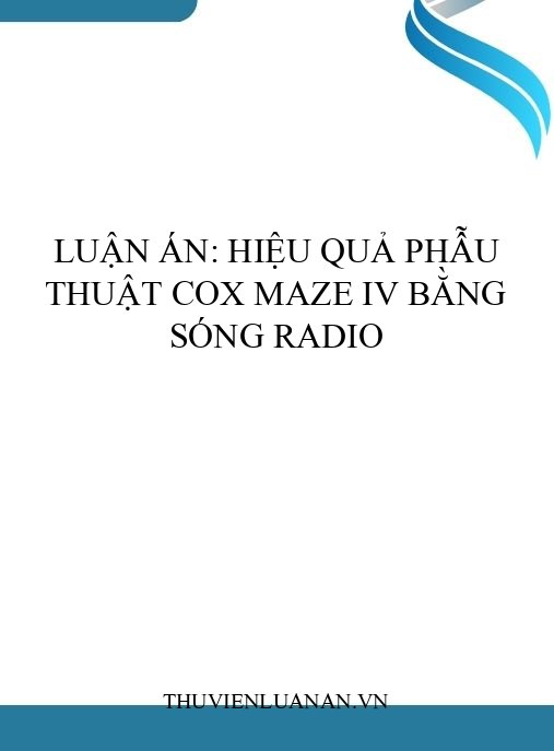 Luận án: Hiệu quả phẫu thuật Cox Maze IV bằng sóng radio