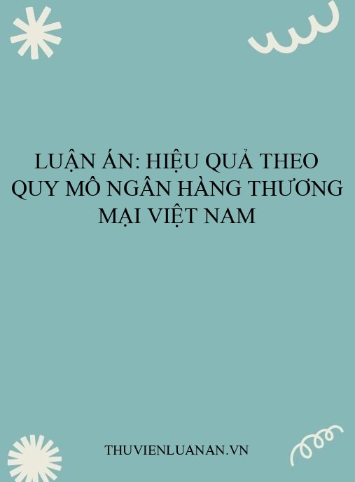 Luận án: Hiệu quả theo quy mô ngân hàng thương mại Việt Nam