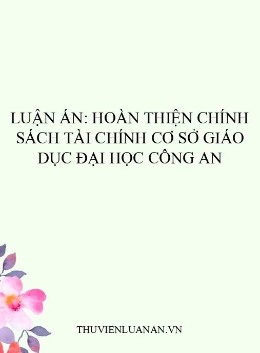Luận án: Hoàn thiện chính sách tài chính cơ sở giáo dục đại học Công an