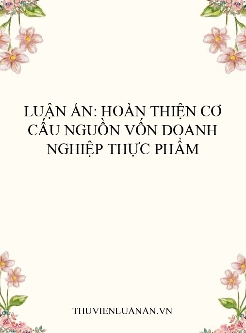 Luận án: Hoàn thiện cơ cấu nguồn vốn doanh nghiệp thực phẩm