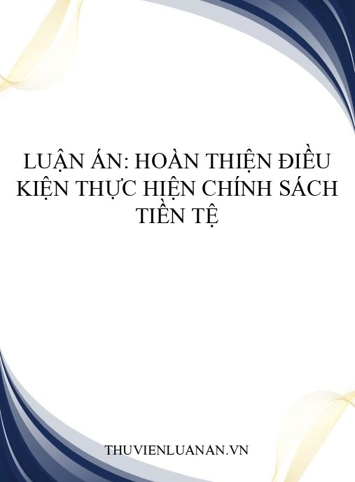 Luận án: Hoàn thiện điều kiện thực hiện chính sách tiền tệ