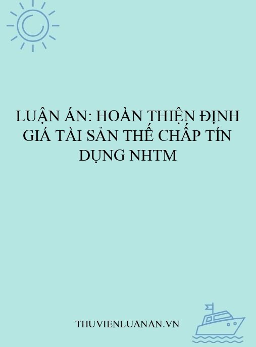 Luận án: Hoàn thiện định giá tài sản thế chấp tín dụng NHTM