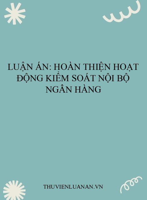 Luận án: Hoàn thiện hoạt động kiểm soát nội bộ ngân hàng