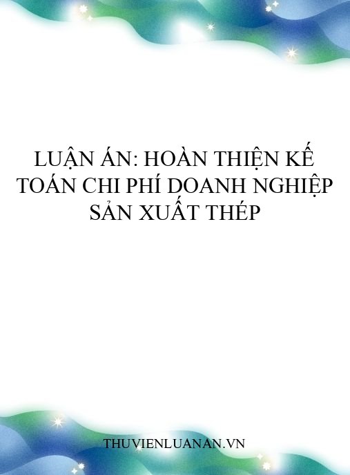 Luận án: Hoàn thiện kế toán chi phí doanh nghiệp sản xuất thép