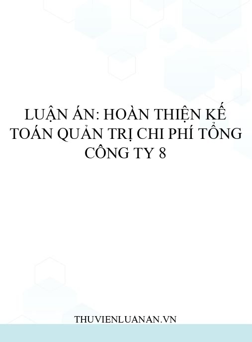 Luận án: Hoàn thiện kế toán quản trị chi phí Tổng công ty 8