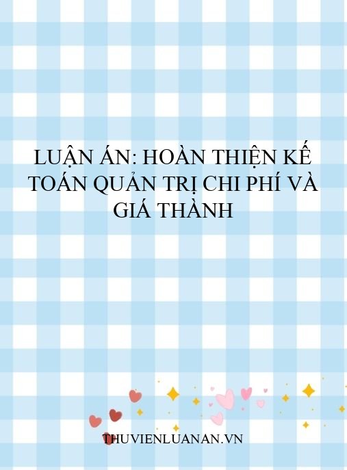 Luận án: Hoàn thiện kế toán quản trị chi phí và giá thành