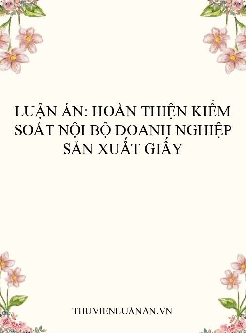 Luận án: Hoàn thiện kiểm soát nội bộ doanh nghiệp sản xuất giấy