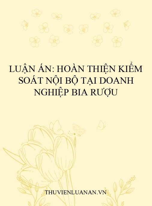 Luận án: Hoàn thiện kiểm soát nội bộ tại doanh nghiệp bia rượu