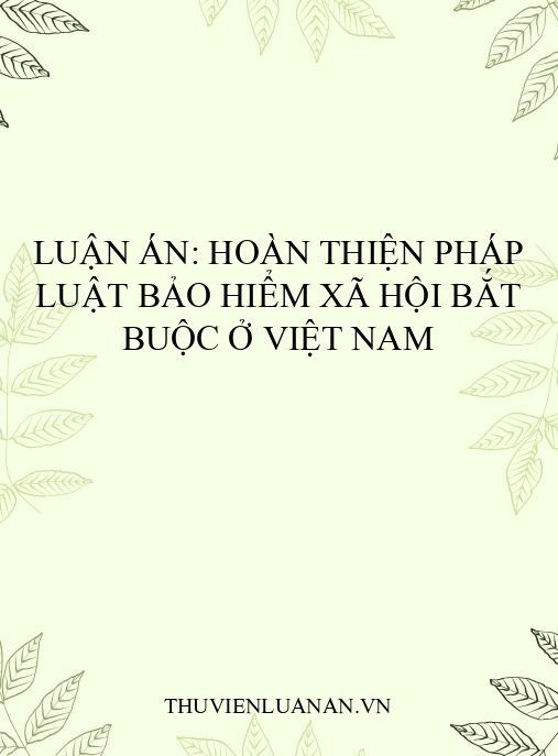 Luận án: Hoàn thiện pháp luật bảo hiểm xã hội bắt buộc ở Việt Nam