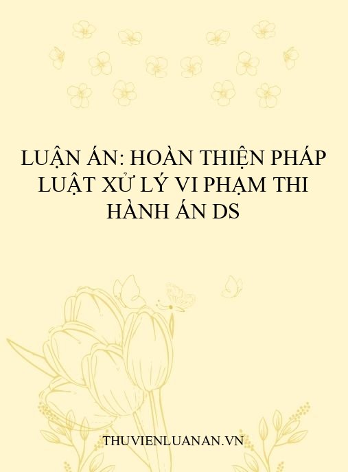 Luận án: Hoàn thiện pháp luật xử lý vi phạm thi hành án DS
