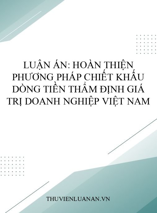 Luận án: Hoàn thiện phương pháp chiết khấu dòng tiền thẩm định giá trị doanh nghiệp Việt Nam