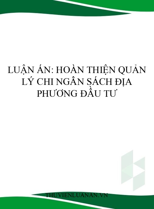 Luận án: Hoàn thiện quản lý chi ngân sách địa phương đầu tư