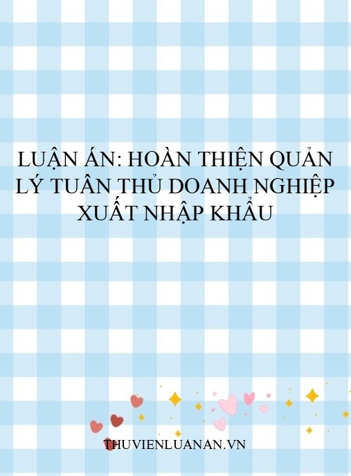 Luận án: Hoàn thiện quản lý tuân thủ doanh nghiệp xuất nhập khẩu