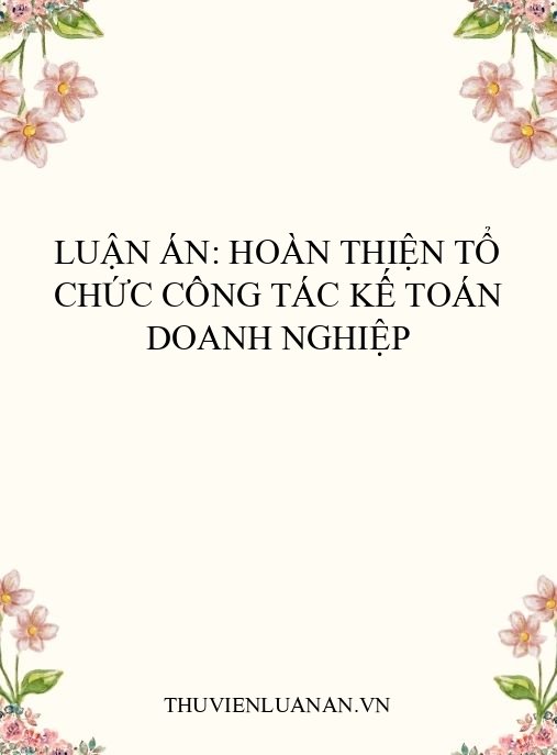 Luận án: Hoàn thiện tổ chức công tác kế toán doanh nghiệp
