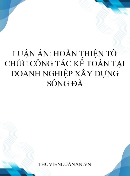 Luận án: Hoàn thiện tổ chức công tác kế toán tại doanh nghiệp xây dựng Sông Đà