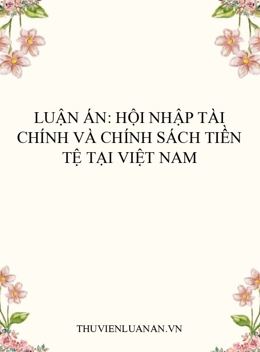 Luận án: Hội nhập tài chính và chính sách tiền tệ tại Việt Nam