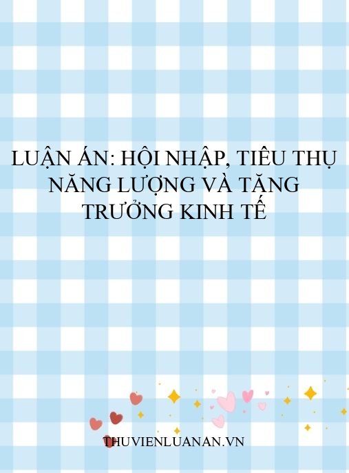 Luận án: Hội nhập, tiêu thụ năng lượng và tăng trưởng kinh tế