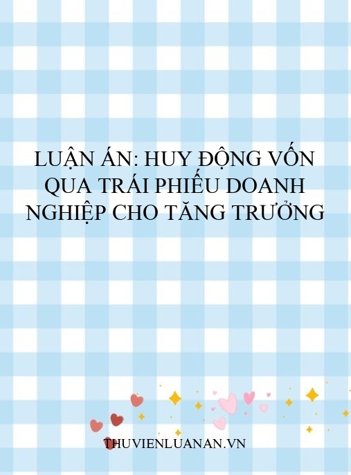 Luận án: Huy động vốn qua trái phiếu doanh nghiệp cho tăng trưởng