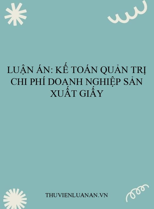 Luận án: Kế toán quản trị chi phí doanh nghiệp sản xuất giấy