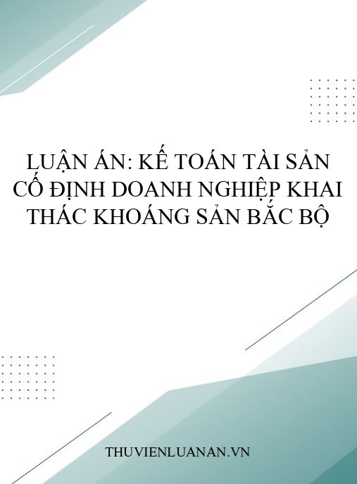 Luận án: Kế toán tài sản cố định doanh nghiệp khai thác khoáng sản Bắc Bộ