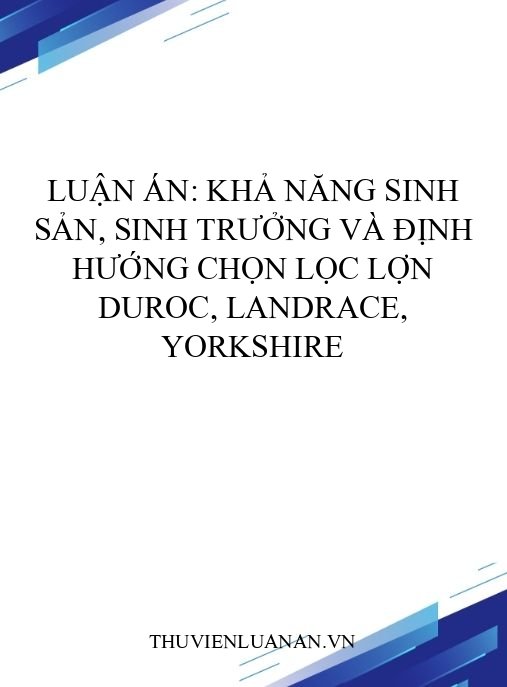 Luận án: Khả năng sinh sản, sinh trưởng và định hướng chọn lọc lợn Duroc, Landrace, Yorkshire