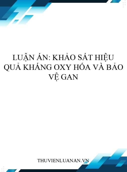 Luận án: Khảo sát hiệu quả kháng oxy hóa và bảo vệ gan