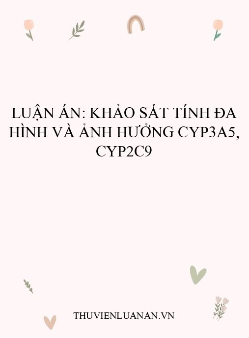 Luận án: Khảo sát tính đa hình và ảnh hưởng CYP3A5, CYP2C9