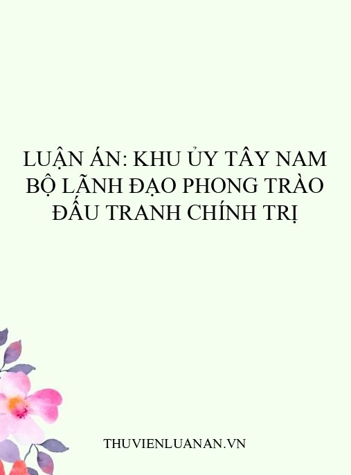 Luận án: Khu ủy Tây Nam Bộ lãnh đạo phong trào đấu tranh chính trị