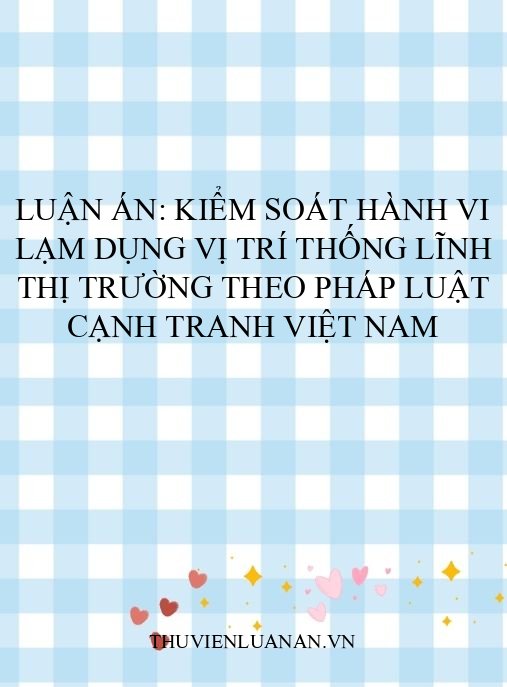 Luận án: Kiểm soát hành vi lạm dụng vị trí thống lĩnh thị trường theo pháp luật cạnh tranh Việt Nam