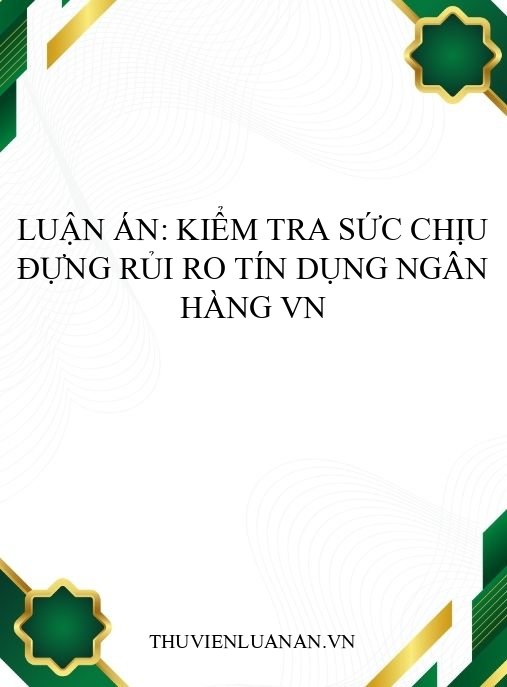 Luận án: Kiểm tra sức chịu đựng rủi ro tín dụng ngân hàng VN