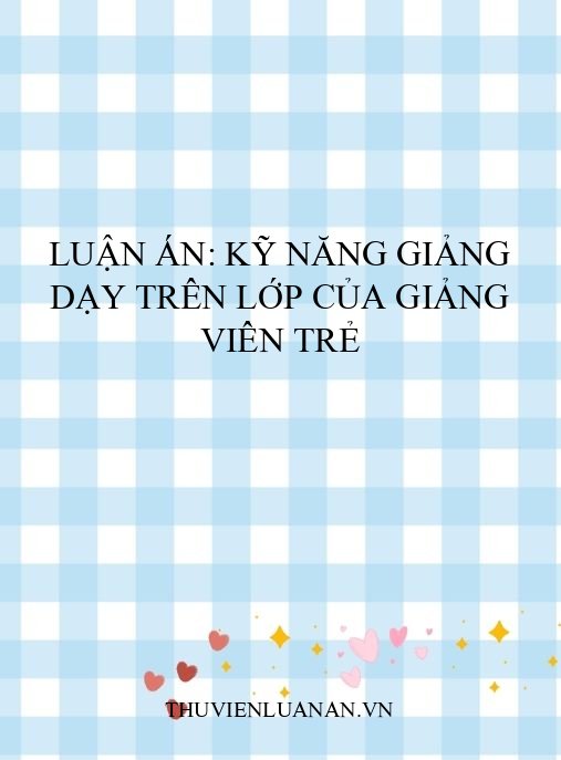 Luận án: Kỹ năng giảng dạy trên lớp của giảng viên trẻ
