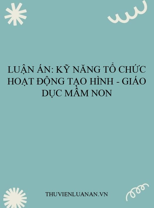 Luận án: Kỹ năng tổ chức hoạt động tạo hình – Giáo dục mầm non
